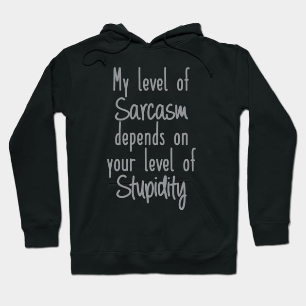 My Level of Sarcasm depends on your Level of Stupidity Hoodie by FontfulDesigns